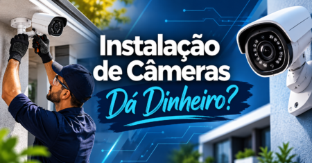 Instalação de Câmeras Dá Dinheiro? Vale a Pena? Veja Quanto Dá Pra Ganhar