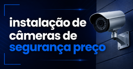 Instalação de Câmeras de Segurança: Preço e Tabela de Valores